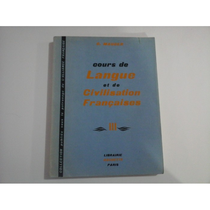 COURS DE LANGUE ET DE CIVILISATION FRANCAISES  -  VOLUMUL III  -  G. MAUGER